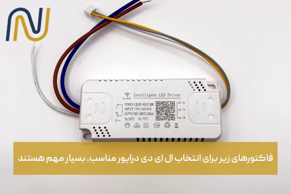 فاکتورهای زیر برای انتخاب ال ای دی درایور مناسب، بسیار مهم هستند
